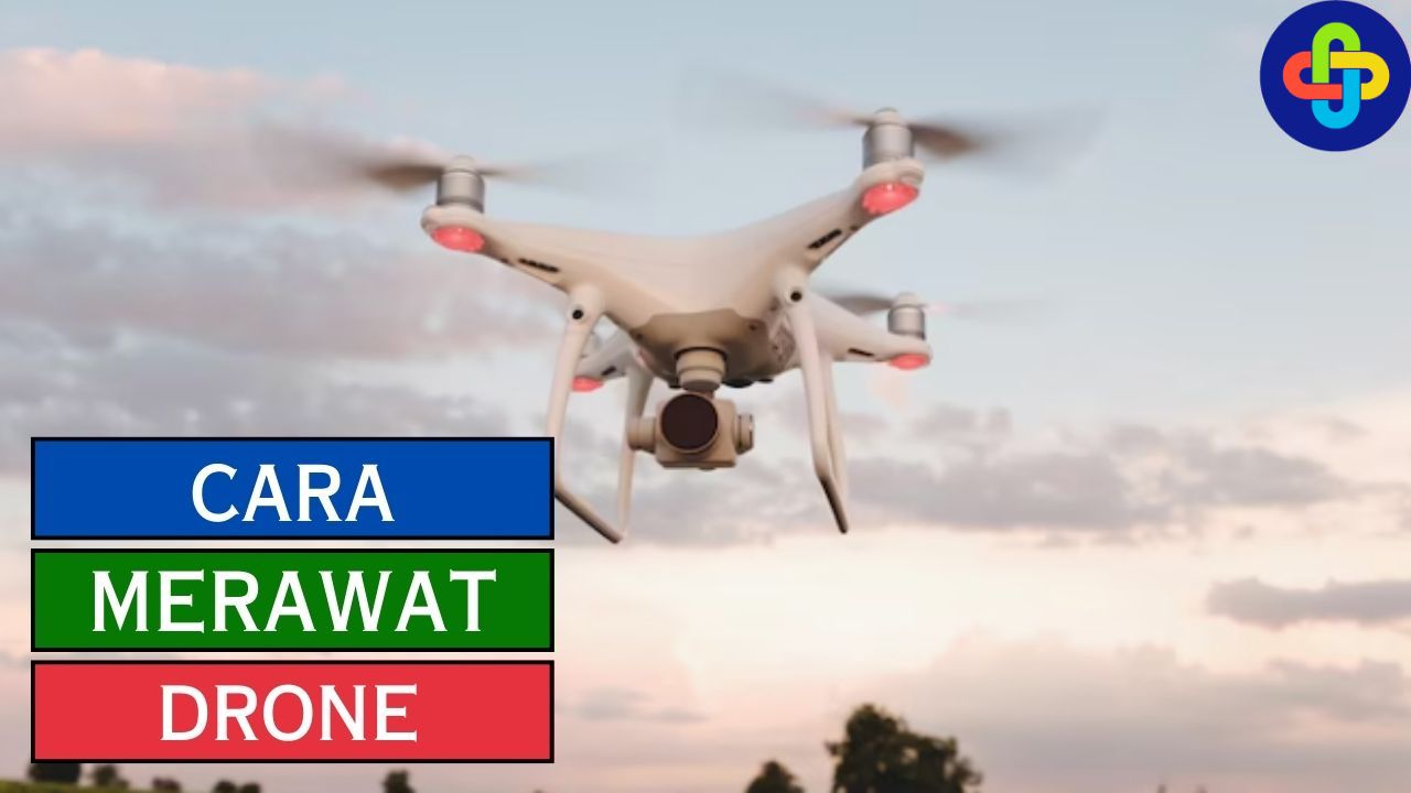 5 Cara Merawat Drone, Dijamin Tahan Lama